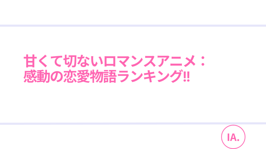 トップ5甘くて切ないロマンスアニメ：
感動の恋愛物語ランキング